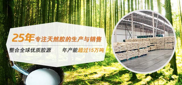 25年专注天然胶的生产与销售，整合全球优质胶源，年产能超过5万吨